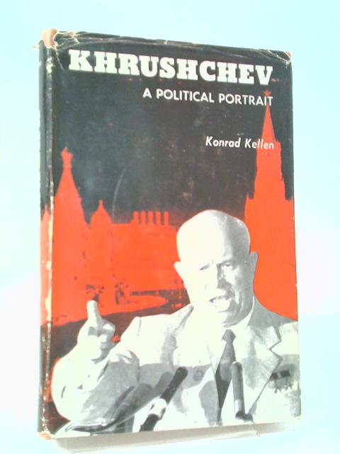 Khrushchev - A Political Portrait By K. Kellen