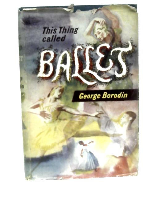 This Thing Called Ballet By George Borodin