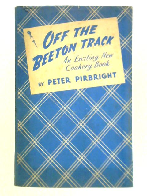 Off the Beeton Track - An Exciting New Cookery Book By Peter Pirbright