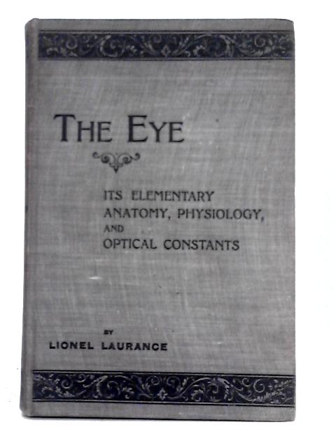 The Eye; It's Elementary Anatomy, Physiology and Optical Constants. von Lionel Laurance