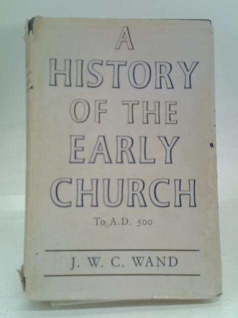 A History of the Early Church to A.D. 500 von J. W. C. Wand