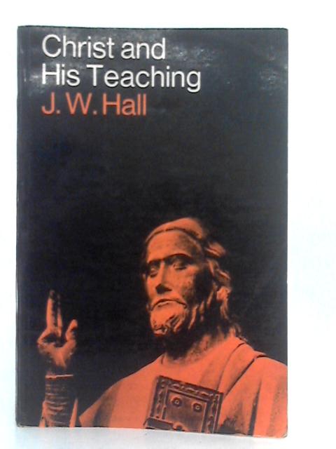 Christ and His Teaching von J.W.Hall