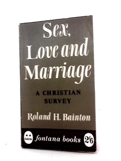 Sex, Love and Marriage;: A Christian Survey By Roland Herbert Bainton