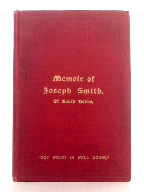 Memoir of Joseph Smith, of South Holme, Late of Huggate and Risborough, Wesleyan Local Preacher By Joseph Smith