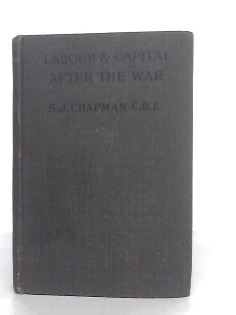 Labour and Capital after the War By S.J.Chapman