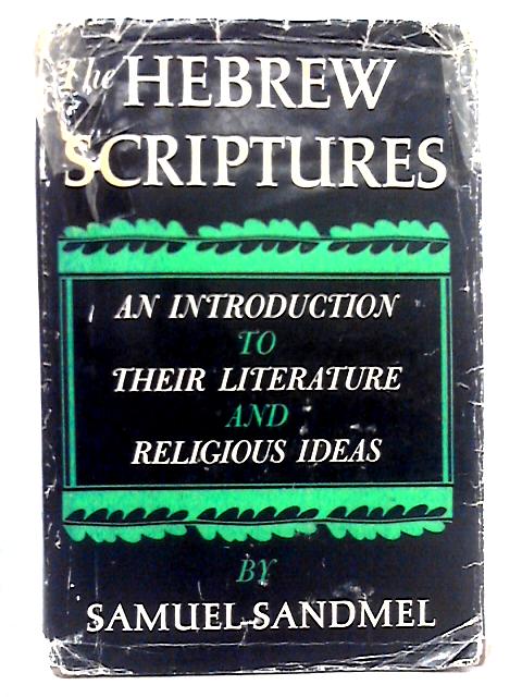 The Hebrew Scriptures; An Introduction to Their Literature and Religious Ideas By Samuel Sandmel