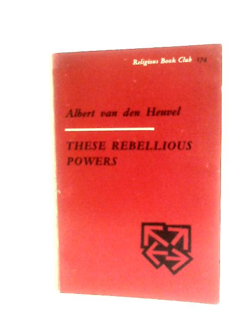 These Rebellious Powers By Albert Hendrik Van Den Heuvel