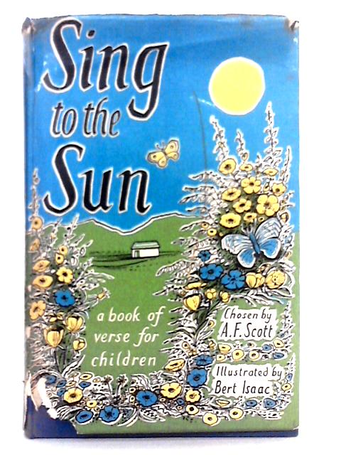 Sing to the Sun; A Book of Verse for Children By A.F. Scott