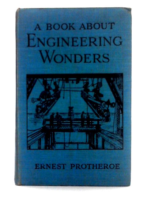 A Book about Engineering Wonders By Ernest Protheroe