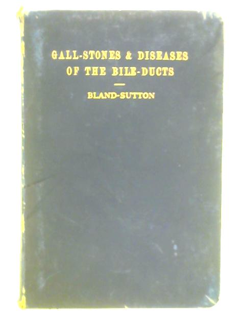 Gall-Stones and Diseases of The Bile-Ducts By J. Bland-Sutton
