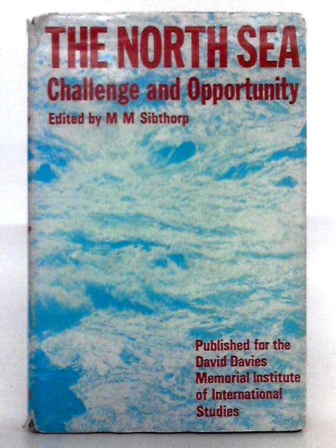 The North Sea; Challenge and Opportunity By M.M. Sibthorp