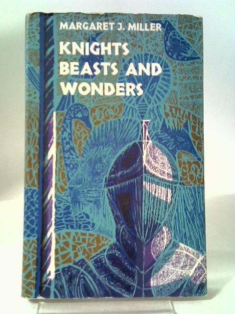 Knights, Beasts and Wonders By Margaret J. Miller