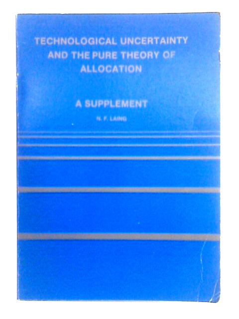 Technological Uncertainty and the Pure Theory of Allocation; a Supplement By N.F. Laing