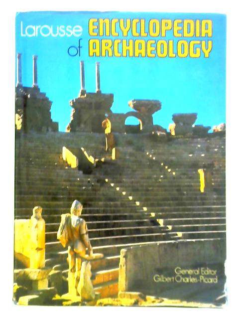 Larousse Encyclopedia of Archaeology By Gilbert Charles-Picard (Ed.)