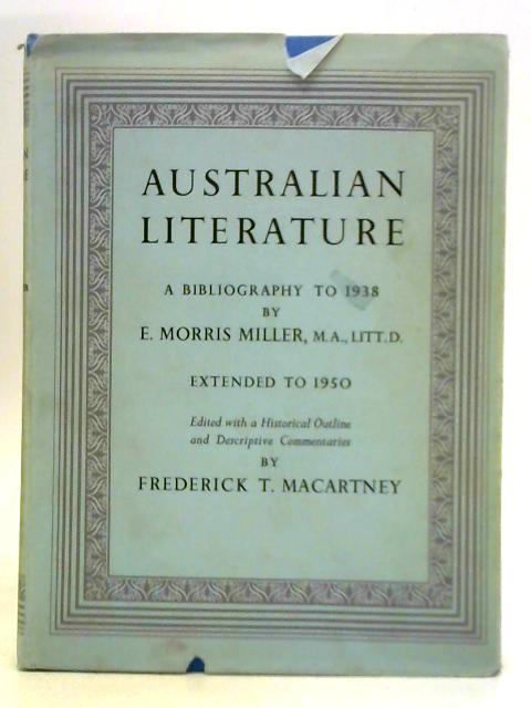 Australian Literature: A Bibliography to 1938 By E. Morris Miller F. T. Macartney (Ed.)
