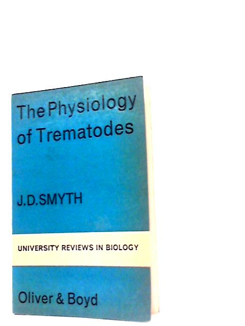 Physiology of Trematodes (University Reviews in Biology) By J. D. Smyth