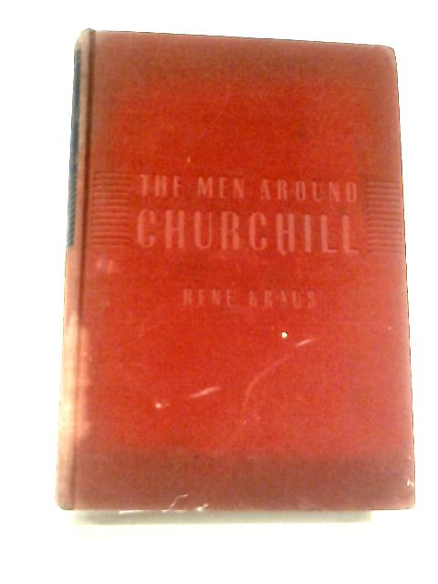 The Men Around Churchill By Rene Kraus