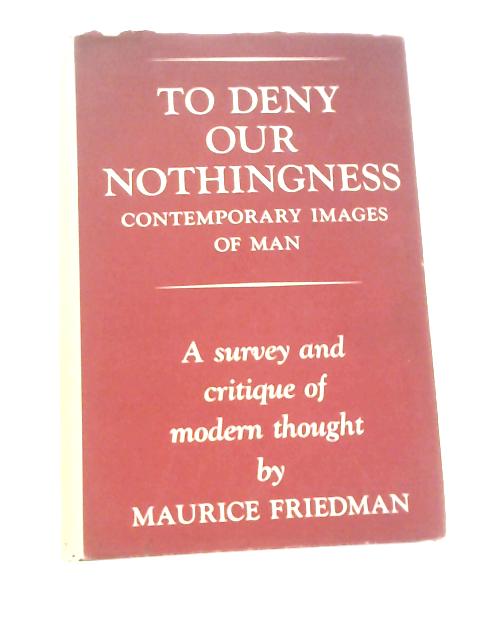 To Deny Our Nothingness: Contemporary Images of Man von Maurice Friedman