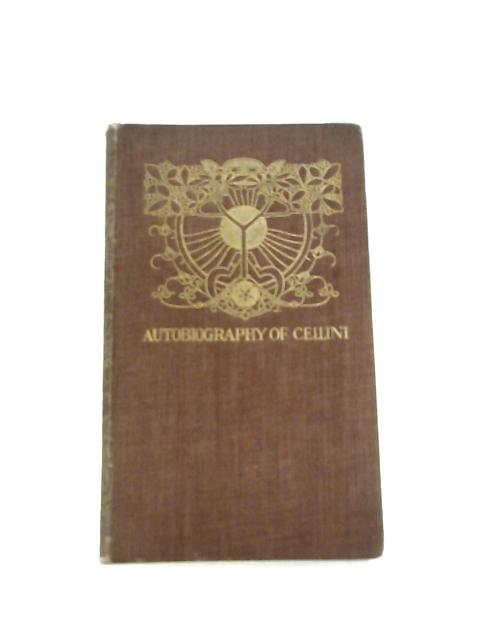 Autobiography of Benvenuto Cellini By Benvenuto Cellini