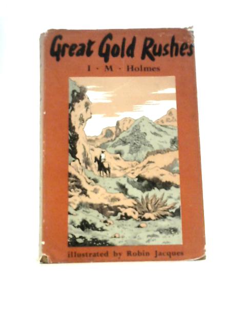 Great Gold Rushes By I M Holmes