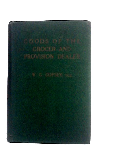 Goods of the Grocer and Provision Dealer By W.G.Copsey