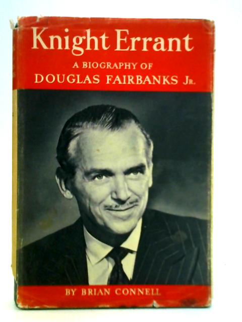 Knight Errant: A Biography of Douglas Fairbanks By Brian Connell