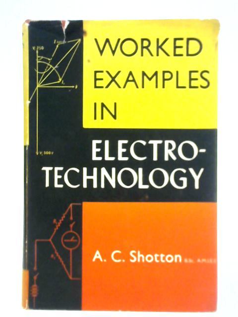 Worked Examples in Electrotechnology By A. C. Shotton
