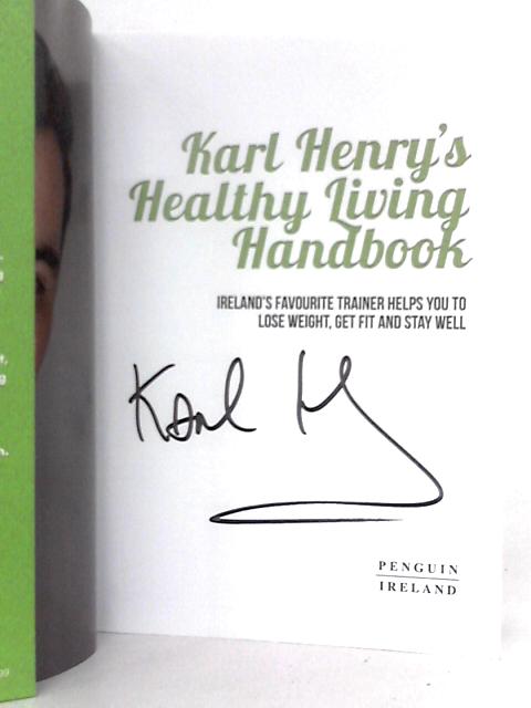 Karl Henry's Healthy Living Handbook: Ireland’s Favourite Trainer Helps You to Lose Weight, Get Fit and Stay Well By Karl Henry
