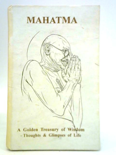 Mahatma - A Golden Treasury of Wisdom, Thoughts & Glimpses of Life By Sri Meghshyam T. Ajgaonkar (Compiler)