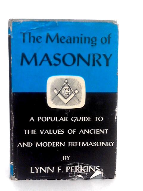 The Meaning of Masonry By Lynn F. Perkins