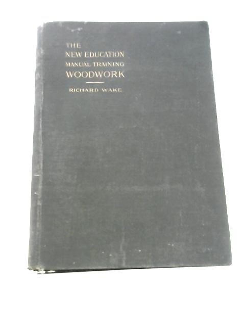 The New Education. Manual Training. Woodwork von Richard Wake