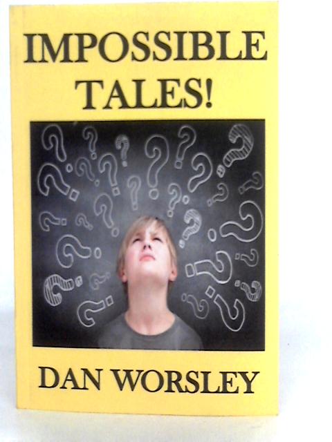 Impossible Tales! By Dan Worsley