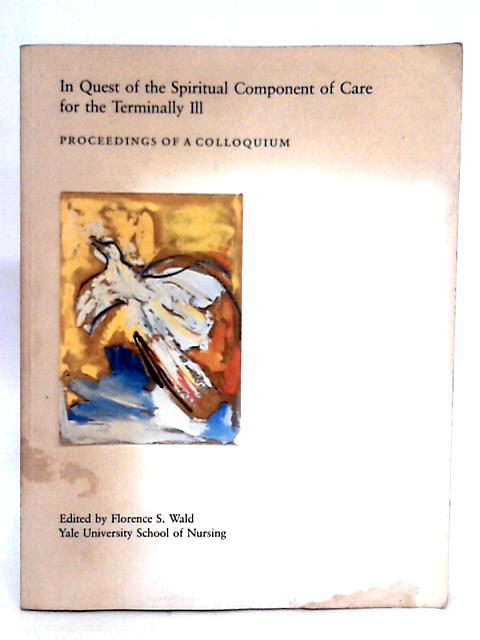 In Quest of the Spiritual Component of Care for the Terminally Ill: Proceedings of a Colloquium, May 3-4, 1986, Yale University School of Nursing von Florence S. Wald