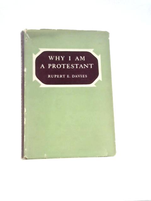 Why I am a Protestant By Rupert E Davies