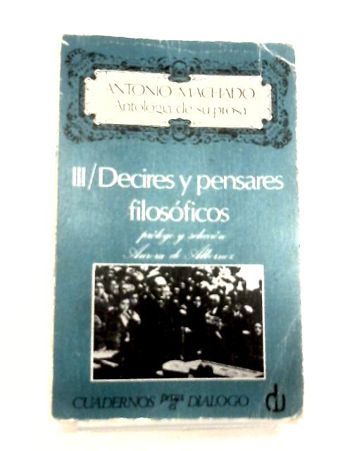 Antología de Su Prosa III. Decires Y Pensares Filosóficos By A. Machado