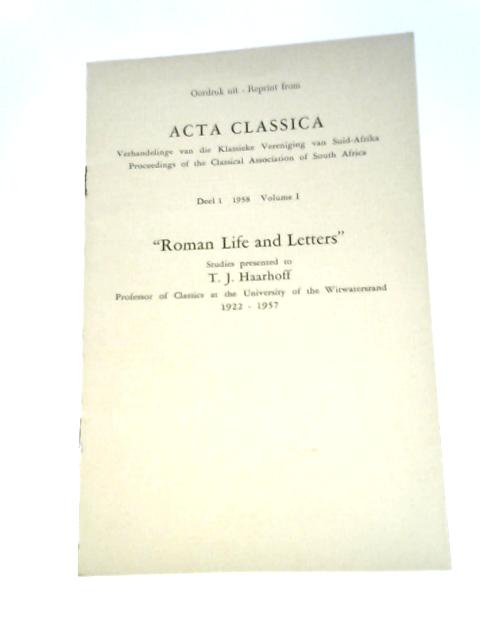 Acta Classica Volume I 1958 Roman Life and Letters. Studies Presented to T.J.Haarhoff 1922-1957 By Unstated