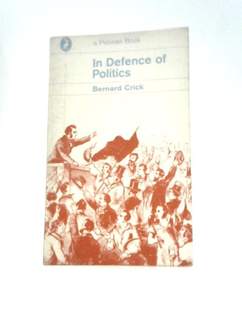 In Defense of Politics By Bernard Crick & William A Robson (Eds.)