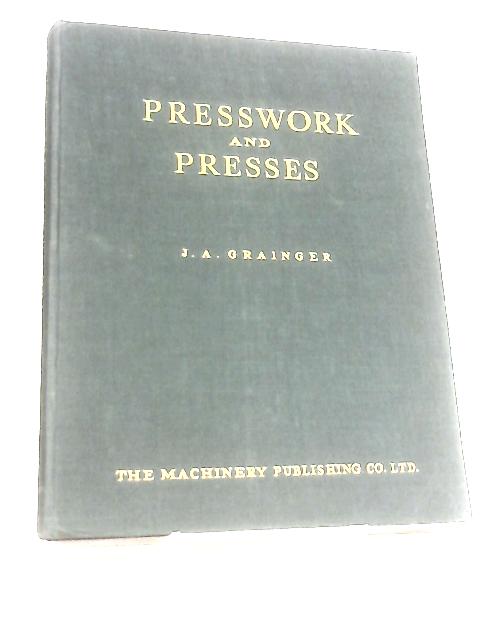 Presswork And Presses By J. A. Grainger