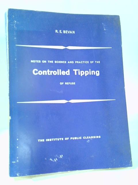 Notes on The Science and Practice of The Controlled Tipping of Refuse von R. E. Bevan