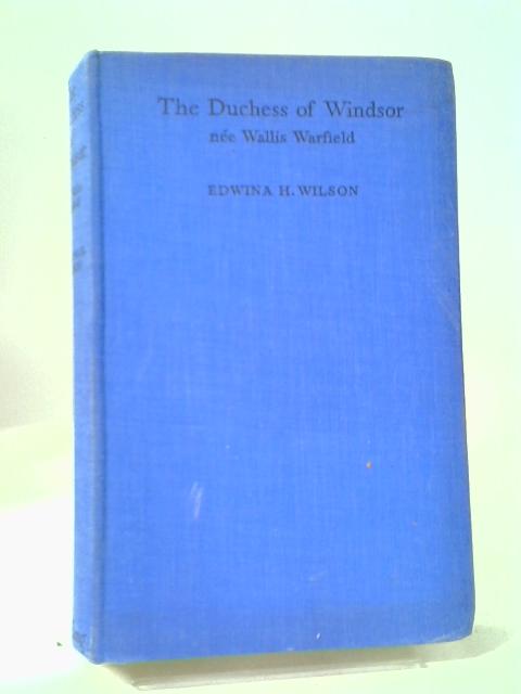 The Duchess of Windsor Nee Wallis Warfield. By Edwina H. Wilson