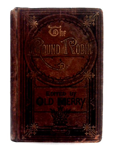 The Round Robin; A Gathering of Fact, Fiction, Incident, and Adventure By Old Merry (ed.)