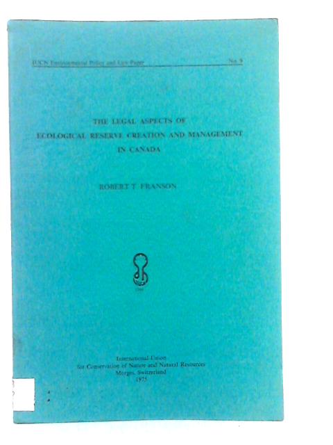 Legal Aspects of Ecological Reserve Creation and Management in Canada By R.T.Franson