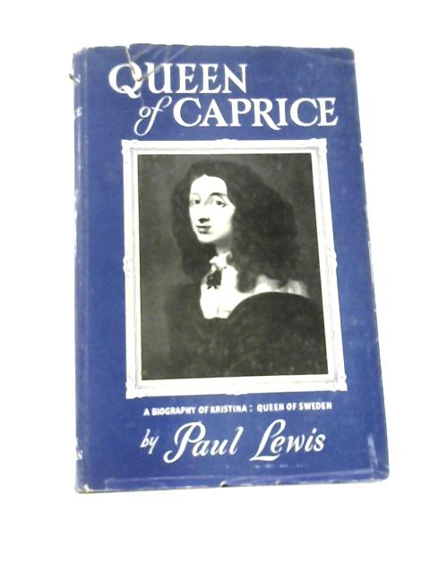 Queen of Caprice: a Biography of Kristina of Sweden von Paul Lewis