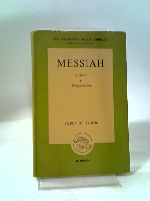 Messiah: A Study In Interpretation (Student's Music Library Series) von Percy M. Young