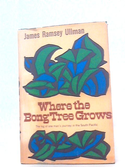 Where the Bong Tree Grows; the Log of Ones Mans Journey in the South Pacific By James Ramsey Ullman
