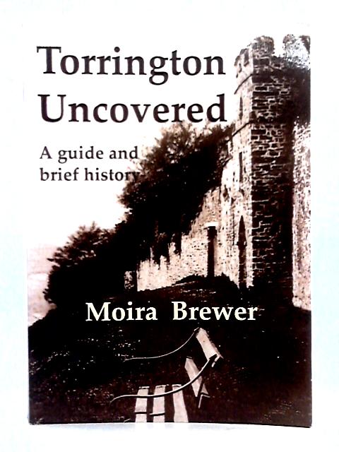 Torrington Uncovered: A Guide and Brief History By M.Brewer