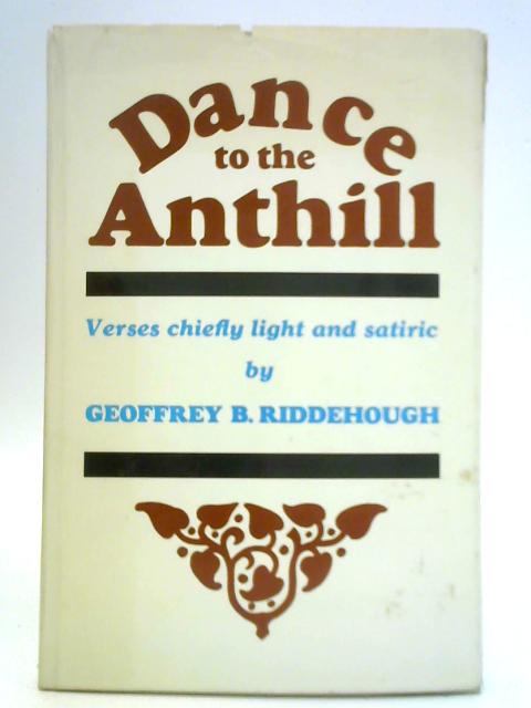 Dance to the Anthill By Geoffrey B. Riddehough
