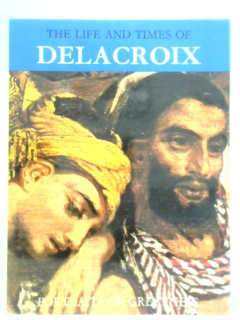 The Life and Times of Delacroix By Adelaide Murgia