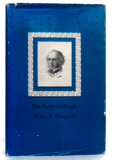 The Poetry of Clough. An Essay in Revaluation By W.E.Houghton