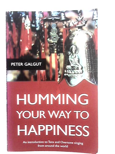 Humming Your Way to Happiness: An Introduction to Tuva and Overtone Singing from Around the World par Peter Galgut